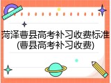 菏泽曹县高考补习收费标准(曹县高考补习收费)