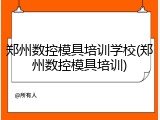 郑州数控模具培训学校(郑州数控模具培训)
