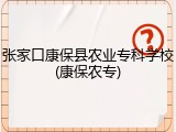 张家口康保县农业专科学校(康保农专)