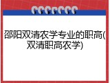 邵阳双清农学专业的职高(双清职高农学)
