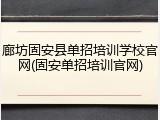 廊坊固安县单招培训学校官网(固安单招培训官网)