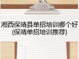湘西保靖县单招培训哪个好(保靖单招培训推荐)