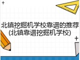 北镇挖掘机学校靠谱的推荐(北镇靠谱挖掘机学校)