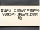 黄山祁门县寒假初三物理补习课程(祁门初三物理寒假班)
