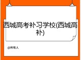 西城高考补习学校(西城高补)