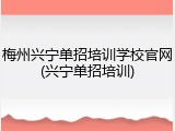梅州兴宁单招培训学校官网(兴宁单招培训)