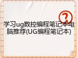 学习ug数控编程笔记本电脑推荐(UG编程笔记本)
