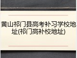 黄山祁门县高考补习学校地址(祁门高补校地址)