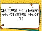 延安富县数控车床培训学校技校招生(富县数控技校招生)