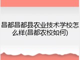 昌都昌都县农业技术学校怎么样(昌都农校如何)