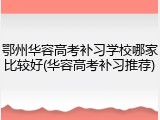 鄂州华容高考补习学校哪家比较好(华容高考补习推荐)