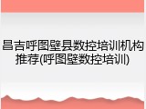 昌吉呼图壁县数控培训机构推荐(呼图壁数控培训)