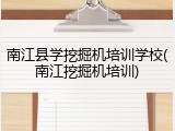 南江县学挖掘机培训学校(南江挖掘机培训)