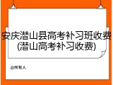 安庆潜山县高考补习班收费(潜山高考补习收费)