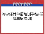 济宁任城单招培训学校(任城单招培训)