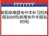 阜阳阜南县专升本补习机构报名时间(阜南专升本报名时间)