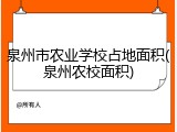 泉州市农业学校占地面积(泉州农校面积)