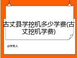 古丈县学挖机多少学费(古丈挖机学费)