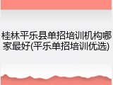 桂林平乐县单招培训机构哪家最好(平乐单招培训优选)