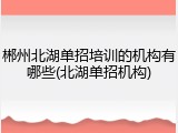 郴州北湖单招培训的机构有哪些(北湖单招机构)