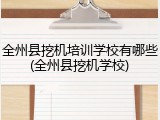 全州县挖机培训学校有哪些(全州县挖机学校)