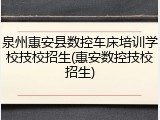 泉州惠安县数控车床培训学校技校招生(惠安数控技校招生)
