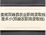 娄底双峰县农业职高录取线是多少(双峰农职高录取线)