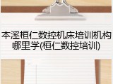 本溪桓仁数控机床培训机构哪里学(桓仁数控培训)
