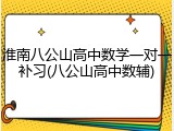 淮南八公山高中数学一对一补习(八公山高中数辅)