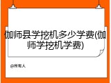 伽师县学挖机多少学费(伽师学挖机学费)