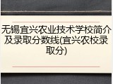 无锡宜兴农业技术学校简介及录取分数线(宜兴农校录取分)