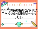 四平梨树县数控职业培训技工学校地址(梨树数控技校地址)