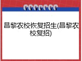 昌黎农校恢复招生(昌黎农校复招)