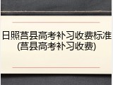 日照莒县高考补习收费标准(莒县高考补习收费)