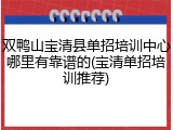 双鸭山宝清县单招培训中心哪里有靠谱的(宝清单招培训推荐)