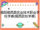 揭阳揭西县农业技术职业学校学费(揭西农校学费)