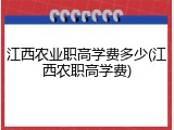 江西农业职高学费多少(江西农职高学费)