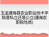 玉溪通海县农业职业技术学院是私立还是公立(通海农职院性质)