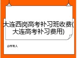 大连西岗高考补习班收费(大连高考补习费用)