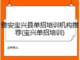 雅安宝兴县单招培训机构推荐(宝兴单招培训)