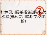 桂林灵川县单招集训学校怎么样(桂林灵川单招学校评价)