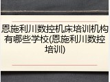 恩施利川数控机床培训机构有哪些学校(恩施利川数控培训)