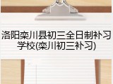 洛阳栾川县初三全日制补习学校(栾川初三补习)