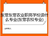 东营东营农业职高学校读什么专业(东营农校专业)