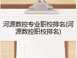 河源数控专业职校排名(河源数控职校排名)