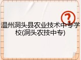 温州洞头县农业技术中专学校(洞头农技中专)