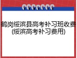 鹤岗绥滨县高考补习班收费(绥滨高考补习费用)