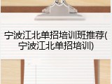 宁波江北单招培训班推荐(宁波江北单招培训)