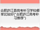 合肥庐江县高考补习学校哪家比较好("合肥庐江高考补习推荐")