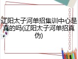 辽阳太子河单招集训中心是真的吗(辽阳太子河单招真伪)